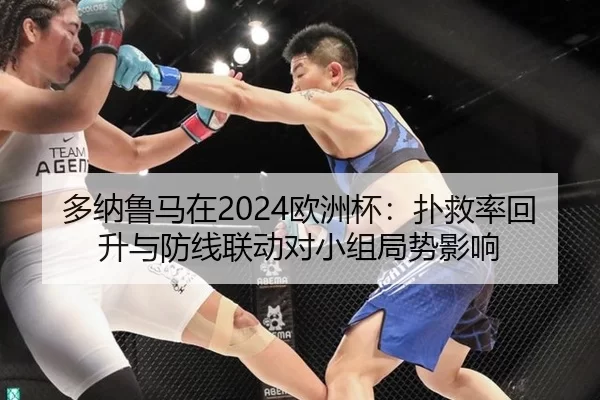 多纳鲁马在2024欧洲杯：扑救率回升与防线联动对小组局势影响